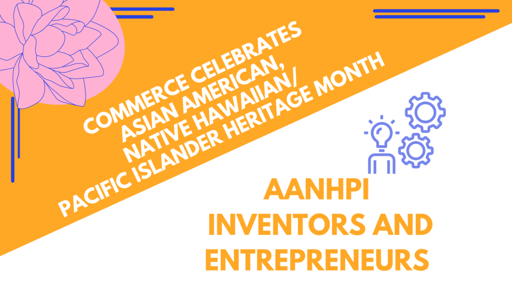 Celebrating Asian American, Native Hawaiian/Pacific Islander Inventors and Entrepreneurs