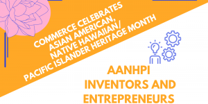 Celebrating Asian American, Native Hawaiian/Pacific Islander Inventors and Entrepreneurs
