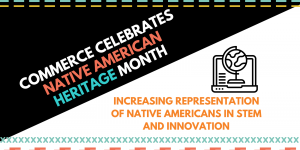 Commerce Celebrates Native American Heritage Month: Increasing Representation of Native Americans in STEM and Innovation
